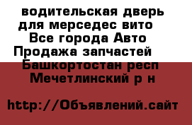 водительская дверь для мерседес вито  - Все города Авто » Продажа запчастей   . Башкортостан респ.,Мечетлинский р-н